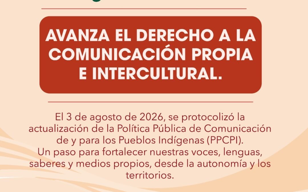 Avanza el derecho de la comunicación propia e intercultural, con la actualización de la Política Pública de Comunicación de y para los Pueblos Indígenas (PPCPI)
